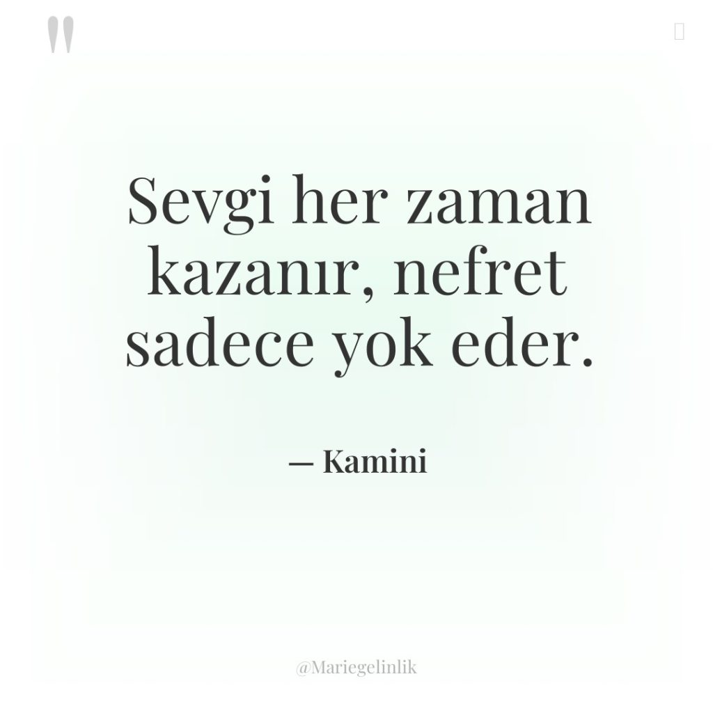 Sevgi her zaman kazanır, nefret sadece yok eder.