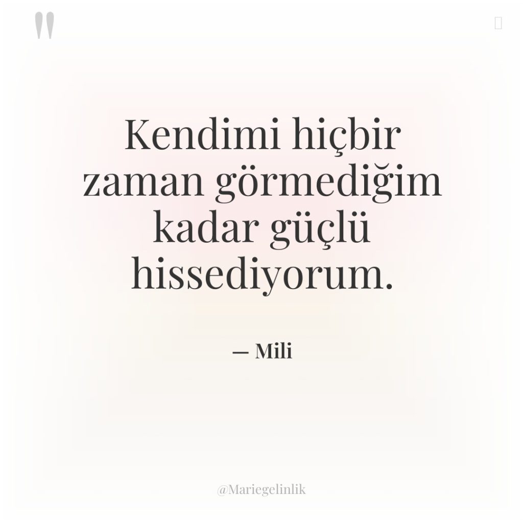 Kendimi hiçbir zaman görmediğim kadar güçlü hissediyorum.