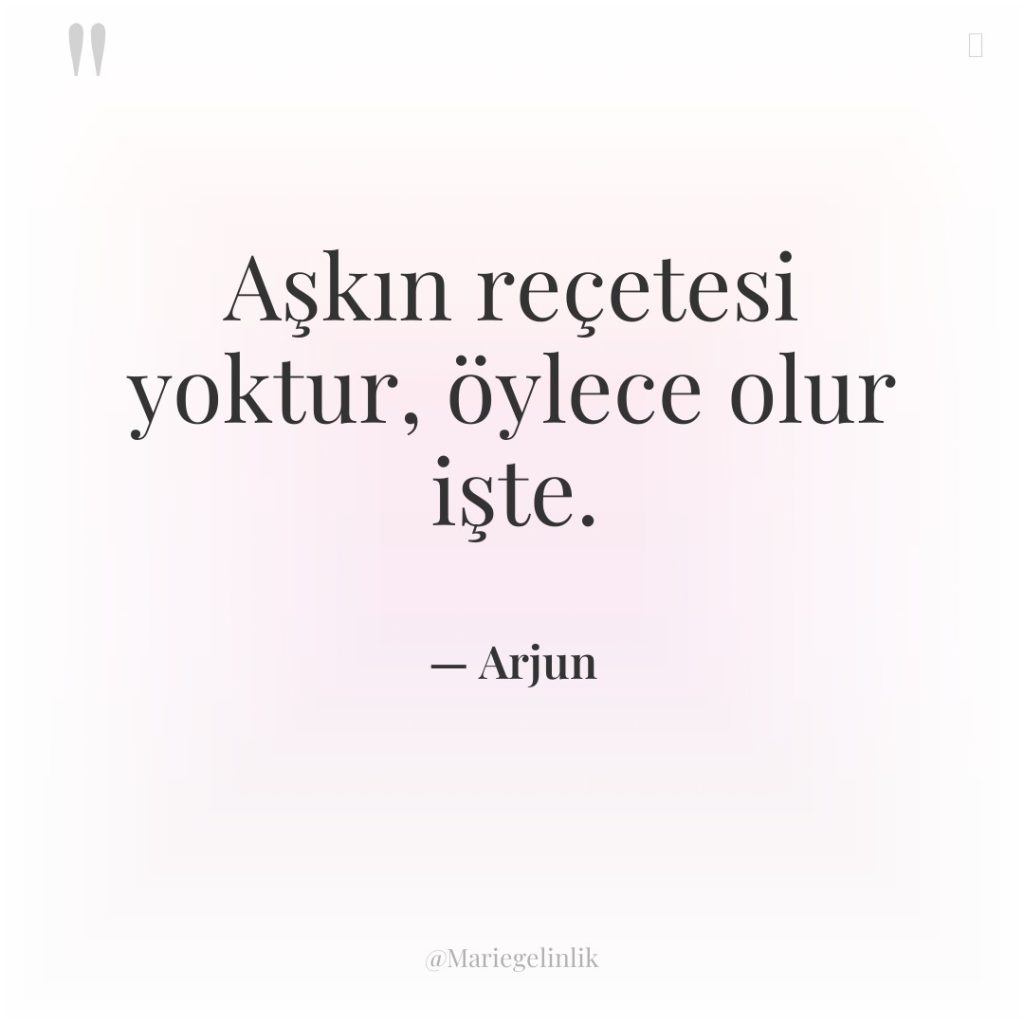 Aşkın reçetesi yoktur, öylece olur işte.