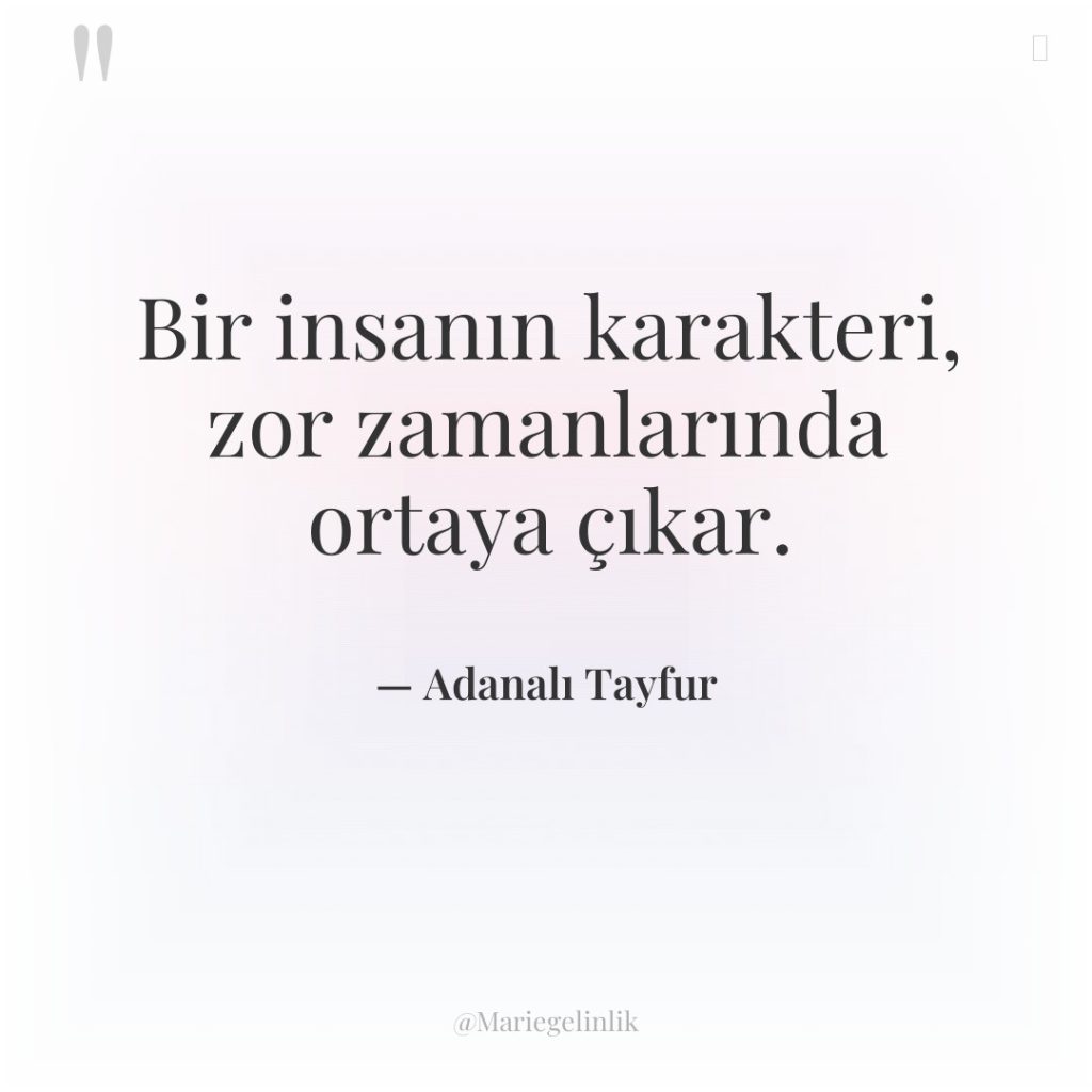 Bir insanın karakteri, zor zamanlarında ortaya çıkar.