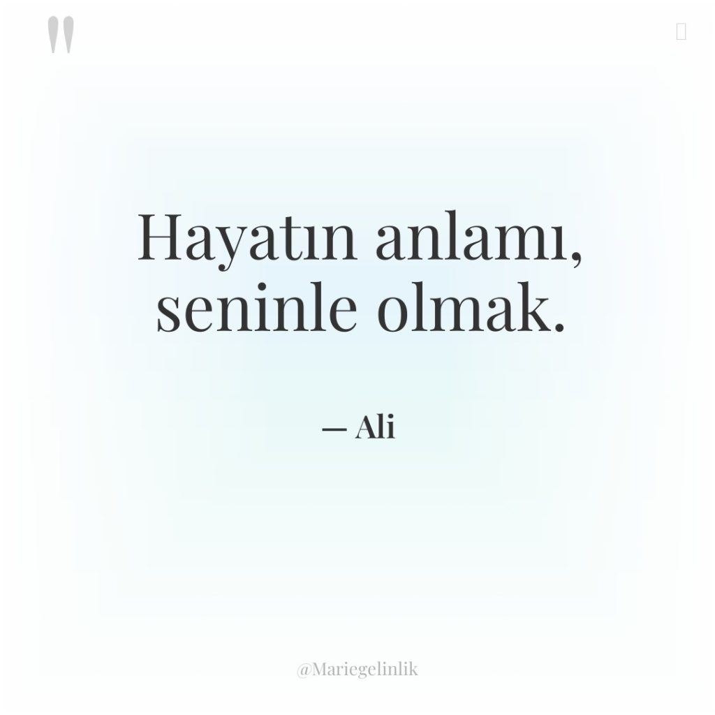 Hayatın anlamı, seninle olmak.