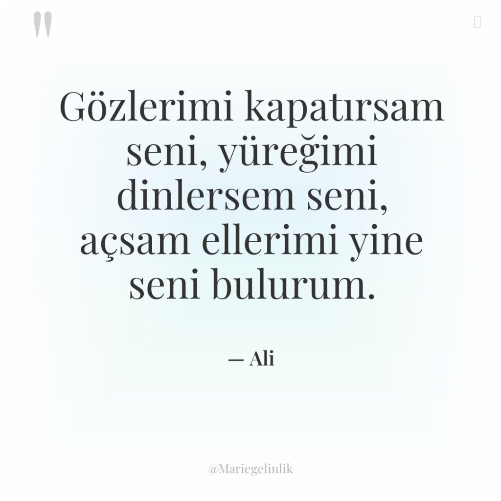 Gözlerimi kapatırsam seni, yüreğimi dinlersem seni, açsam ellerimi yine seni…