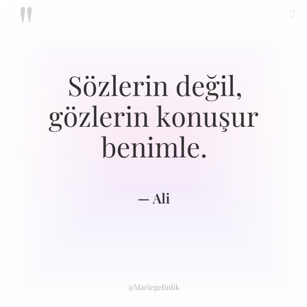 Sözlerin değil, gözlerin konuşur benimle.