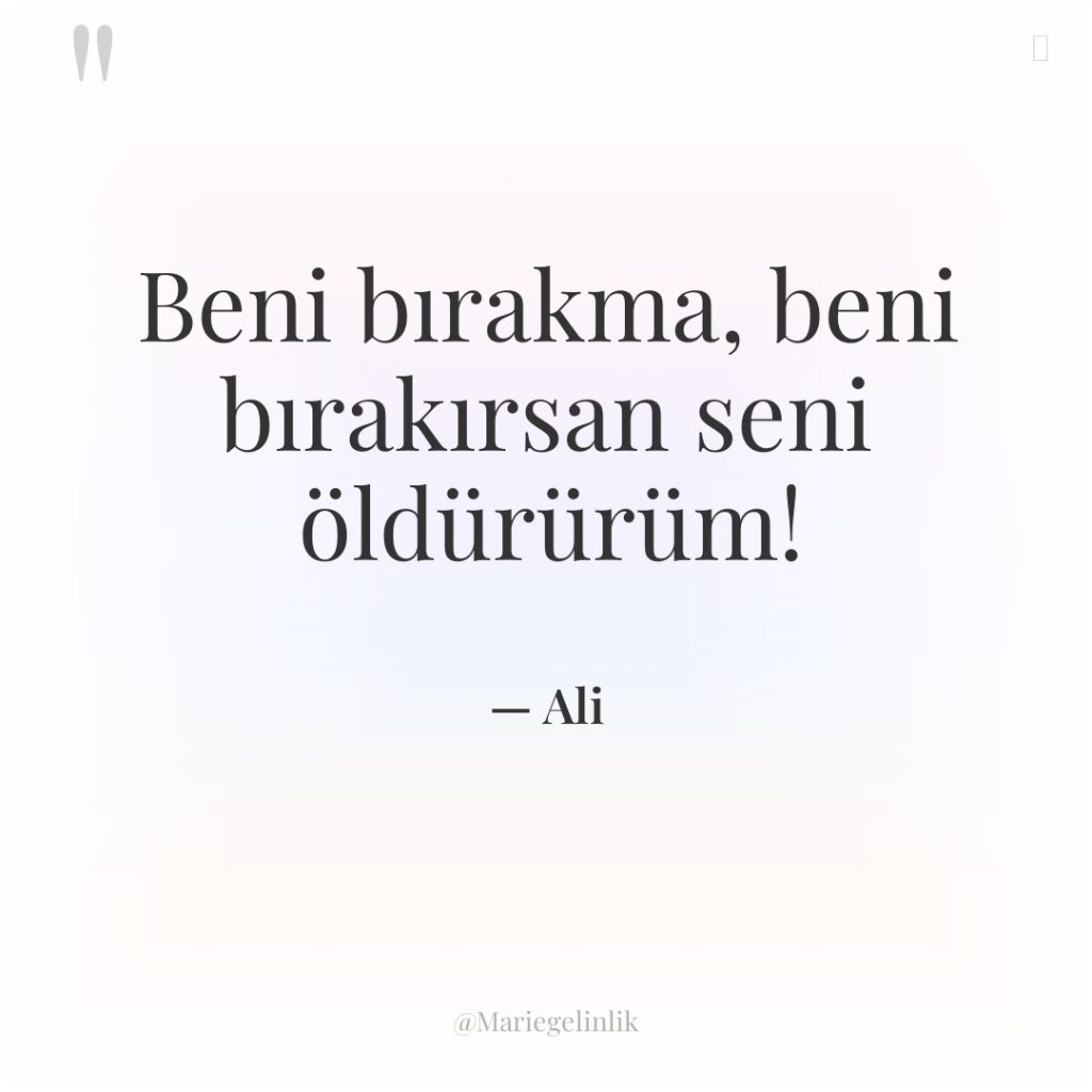 Beni bırakma, beni bırakırsan seni öldürürüm!