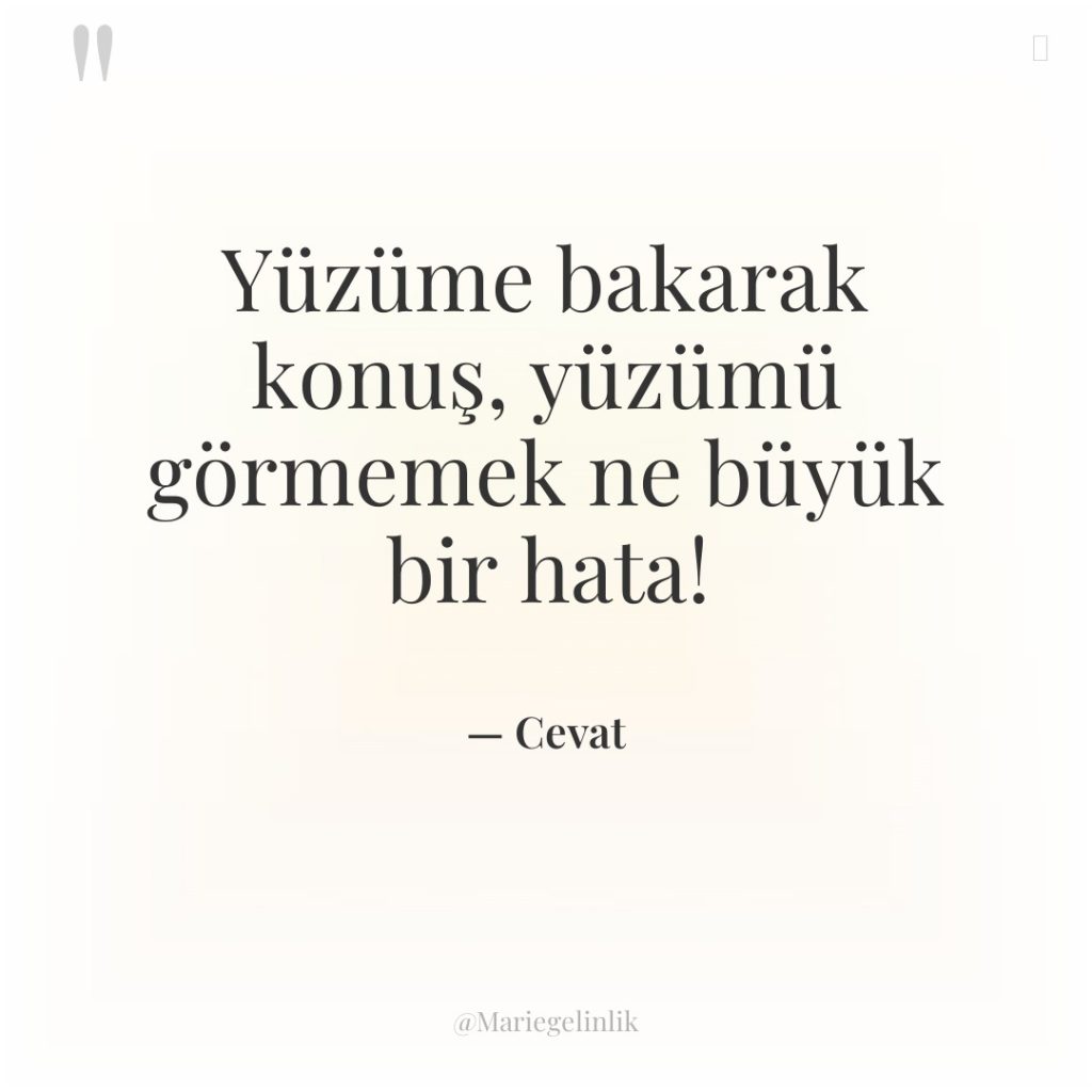 Yüzüme bakarak konuş, yüzümü görmemek ne büyük bir hata!