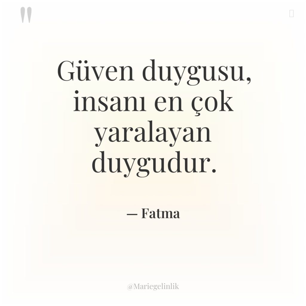 Güven duygusu, insanı en çok yaralayan duygudur.