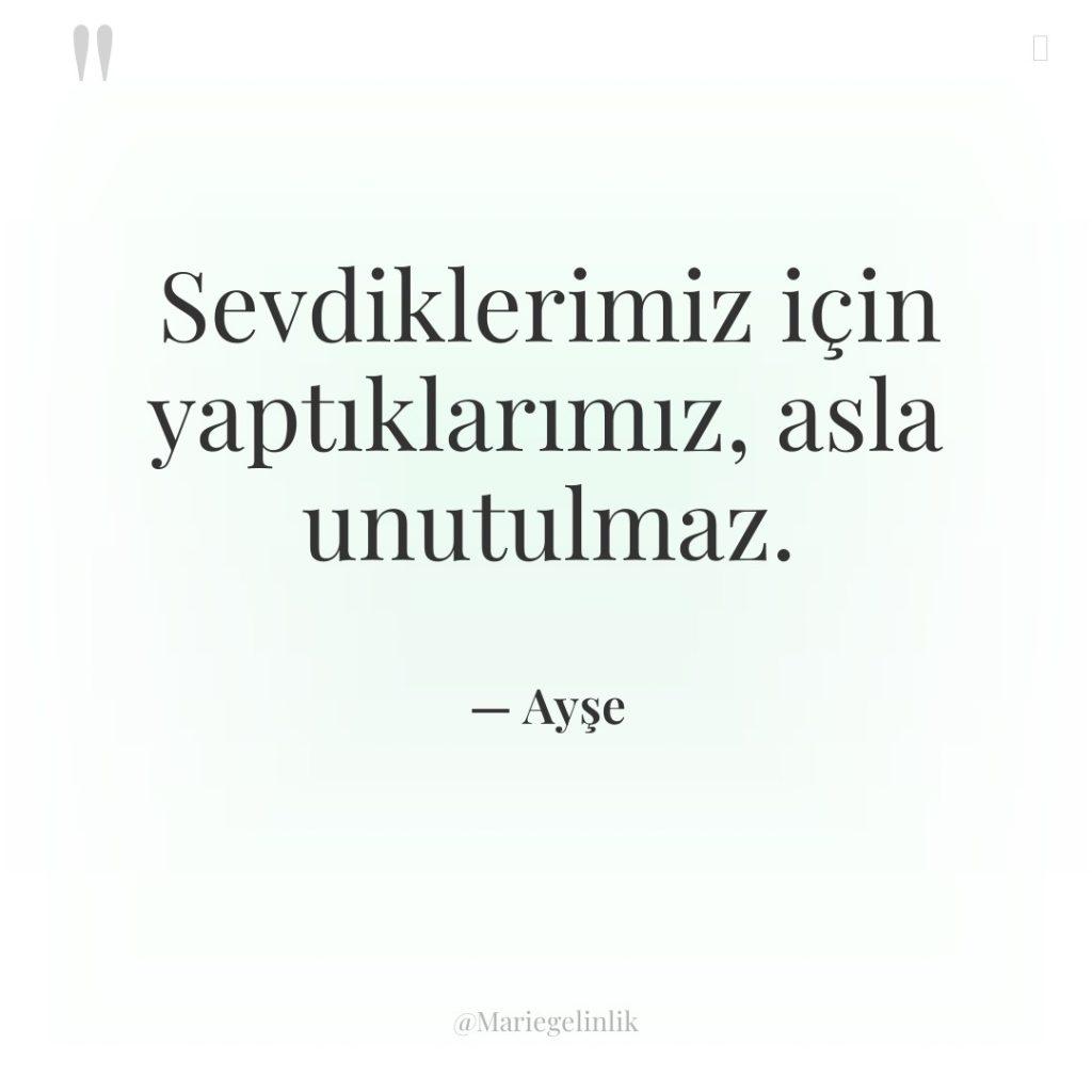 Sevdiklerimiz için yaptıklarımız, asla unutulmaz.