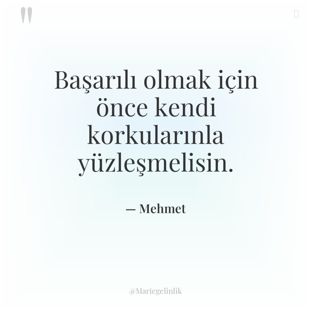 Başarılı olmak için önce kendi korkularınla yüzleşmelisin.