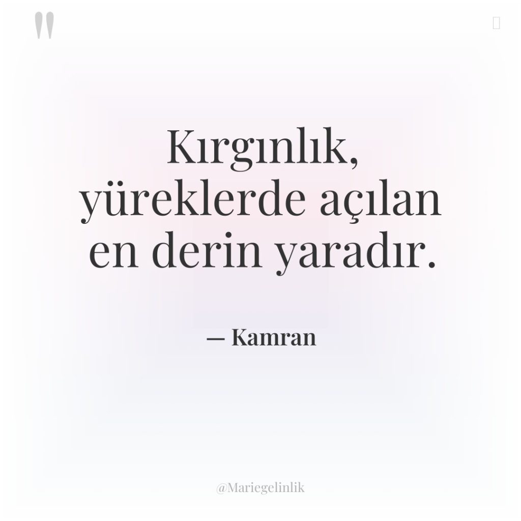 Kırgınlık, yüreklerde açılan en derin yaradır.