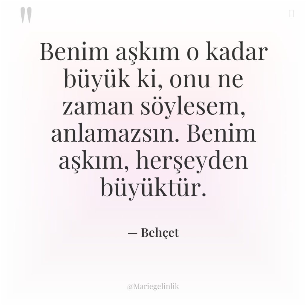 Benim aşkım o kadar büyük ki, onu ne zaman söylesem,…