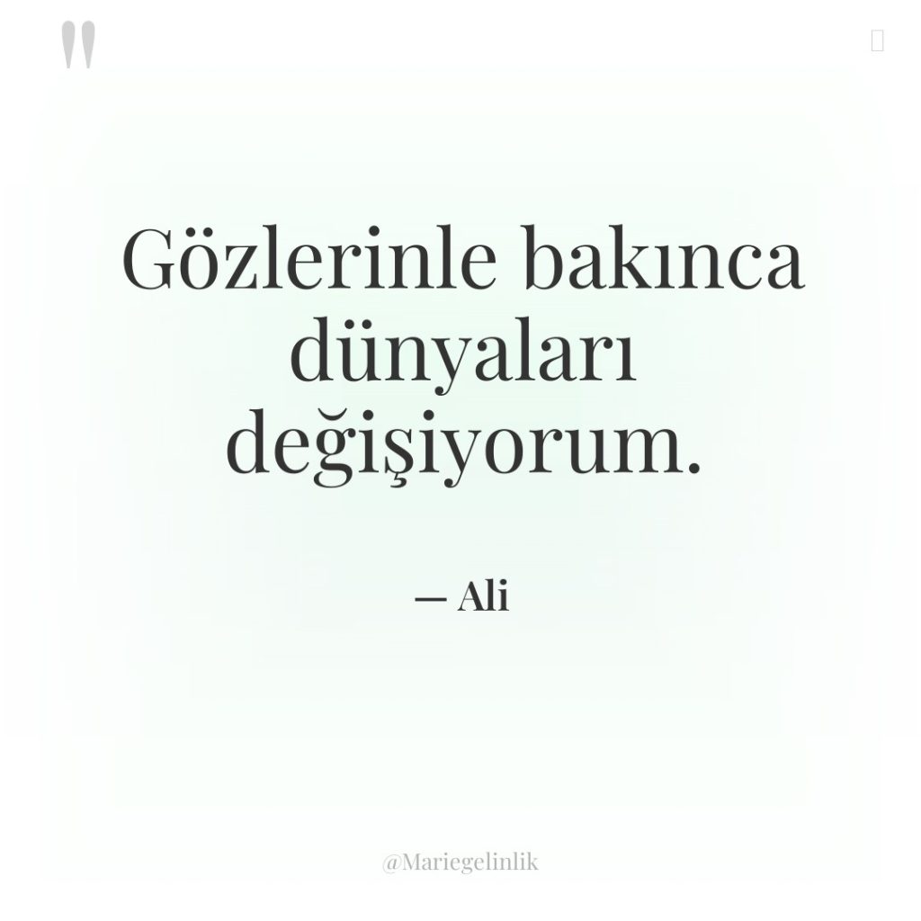 Gözlerinle bakınca dünyaları değişiyorum.