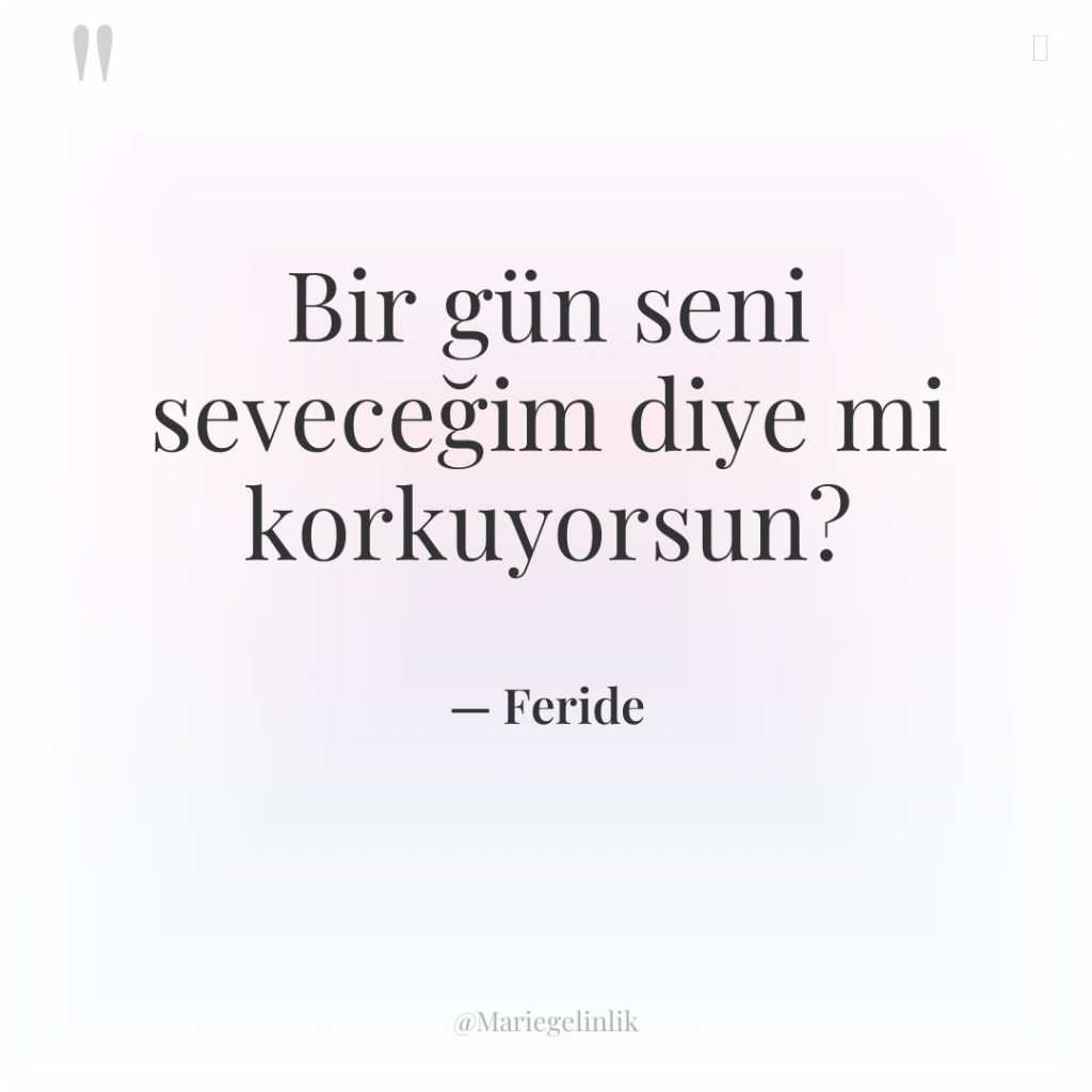 Bir gün seni seveceğim diye mi korkuyorsun?