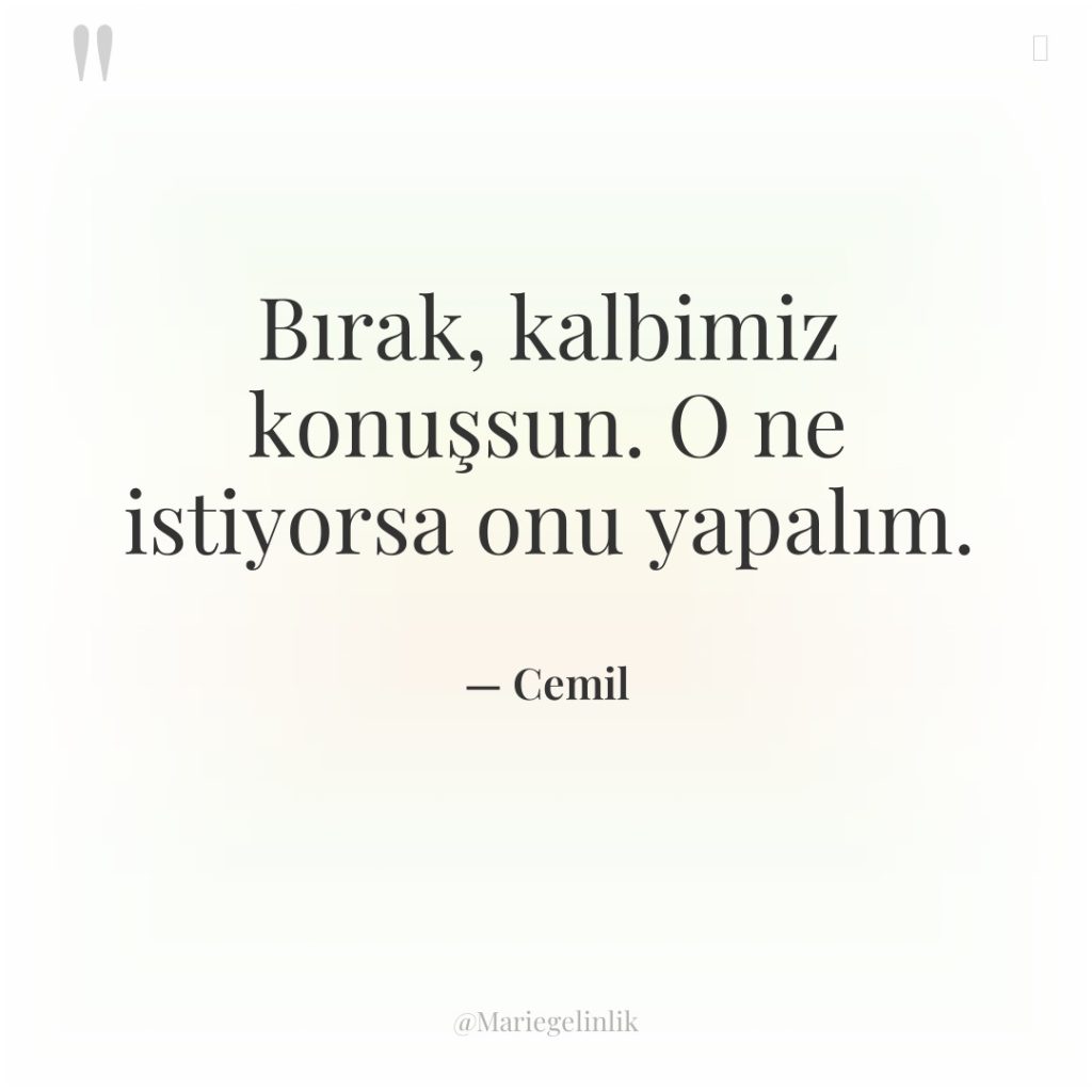 Bırak, kalbimiz konuşsun. O ne istiyorsa onu yapalım.