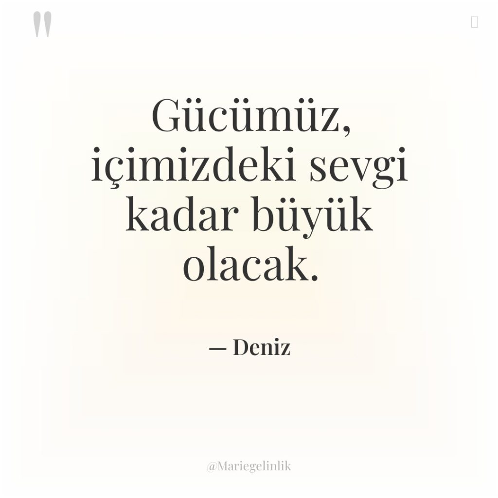 Gücümüz, içimizdeki sevgi kadar büyük olacak.