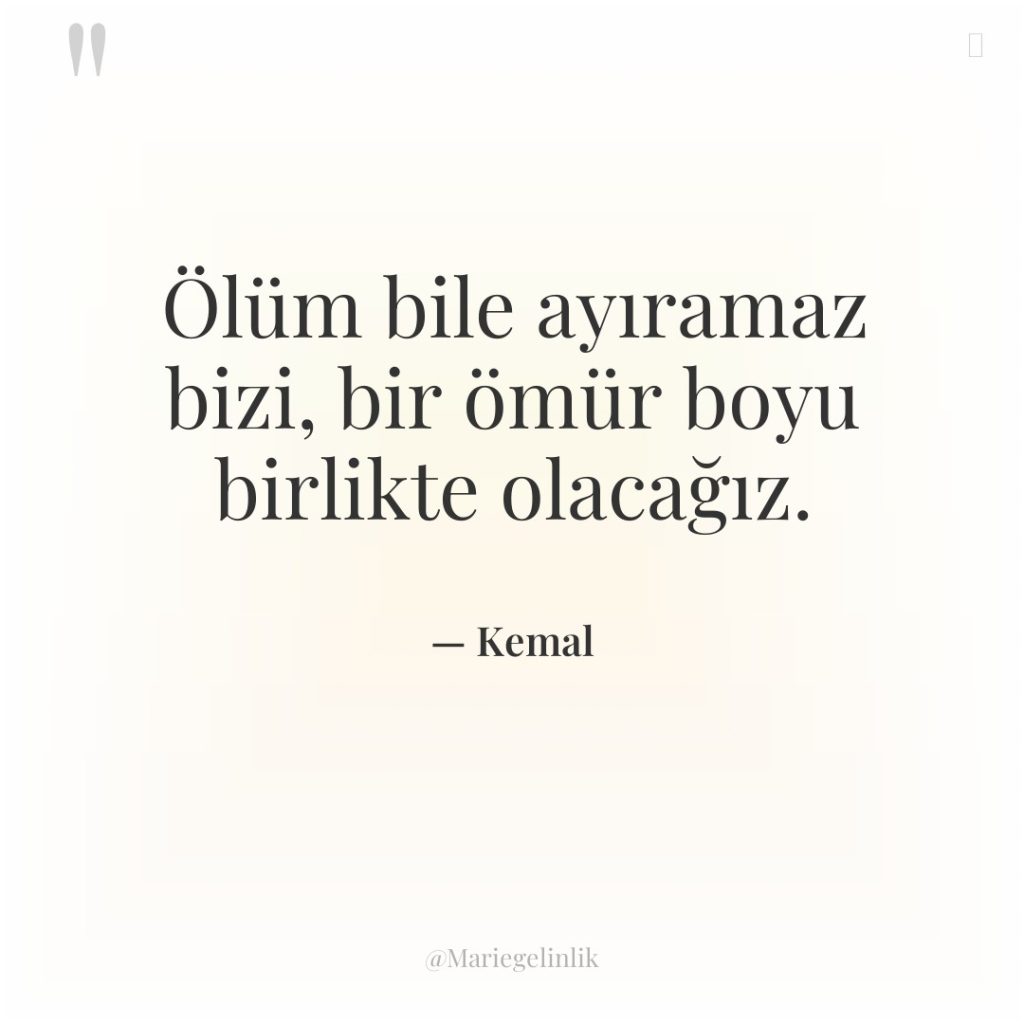 Ölüm bile ayıramaz bizi, bir ömür boyu birlikte olacağız.