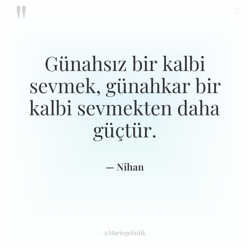 Günahsız bir kalbi sevmek, günahkar bir kalbi sevmekten daha güçtür.