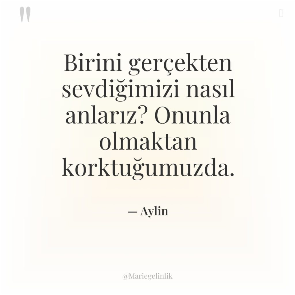 Birini gerçekten sevdiğimizi nasıl anlarız? Onunla olmaktan korktuğumuzda.