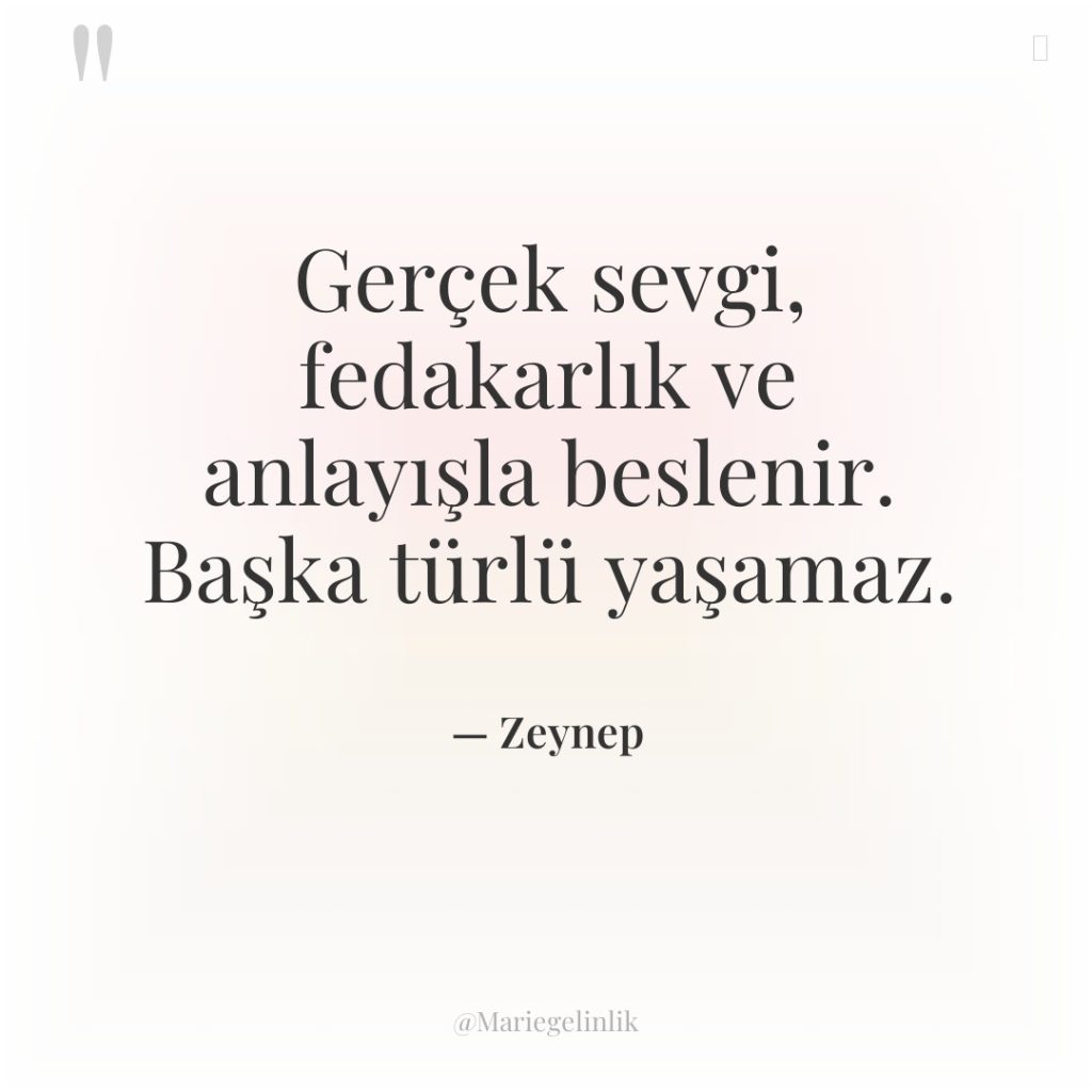 Gerçek sevgi, fedakarlık ve anlayışla beslenir. Başka türlü yaşamaz.