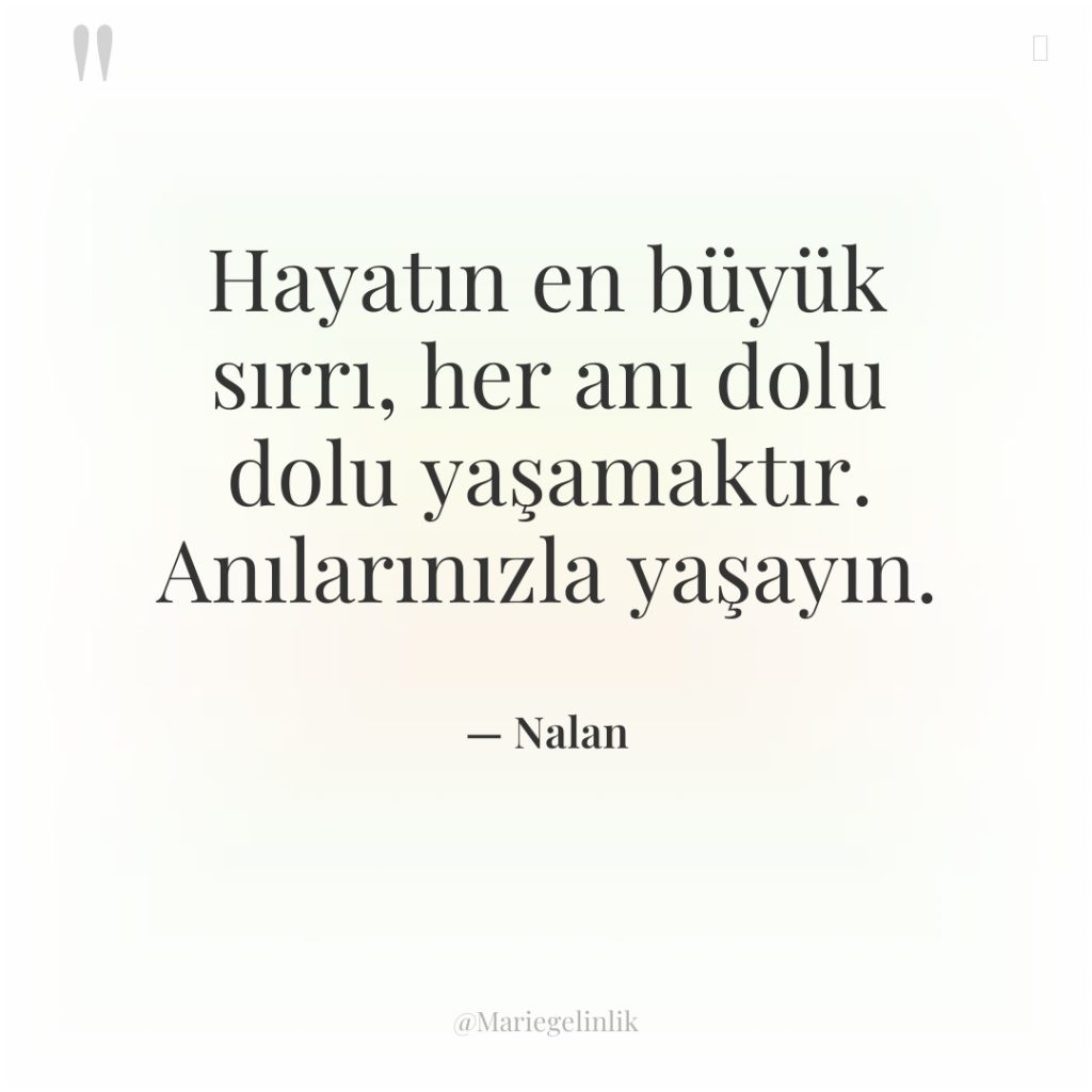 Hayatın en büyük sırrı, her anı dolu dolu yaşamaktır. Anılarınızla…