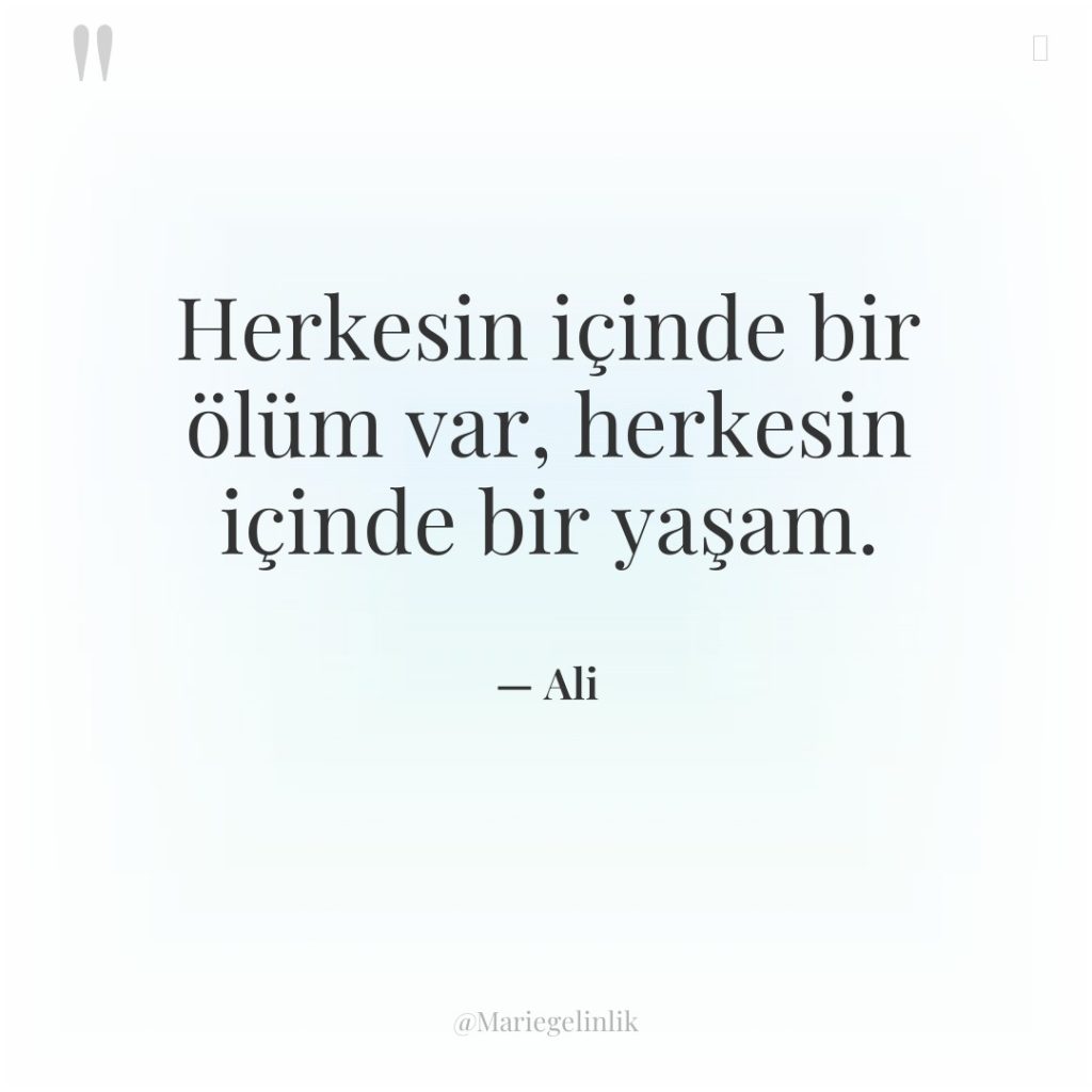 Herkesin içinde bir ölüm var, herkesin içinde bir yaşam.