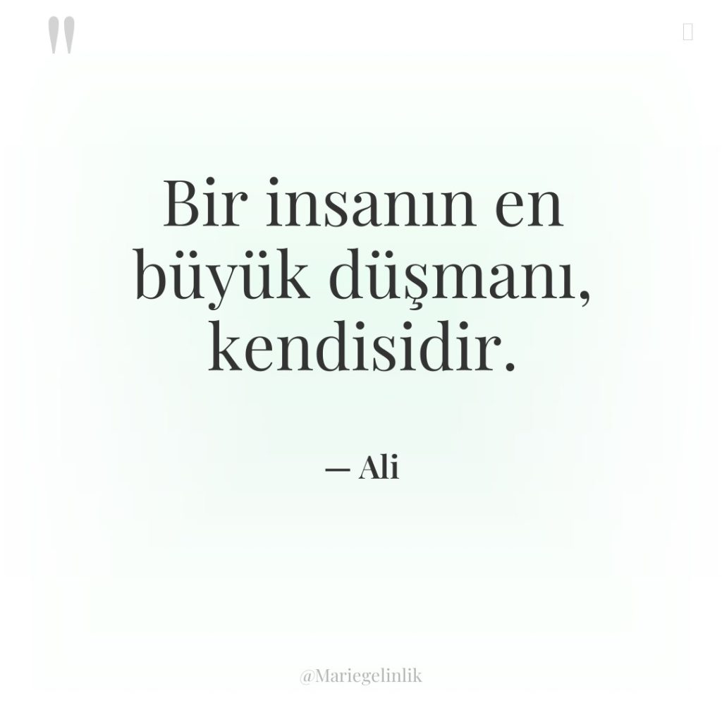 Bir insanın en büyük düşmanı, kendisidir.