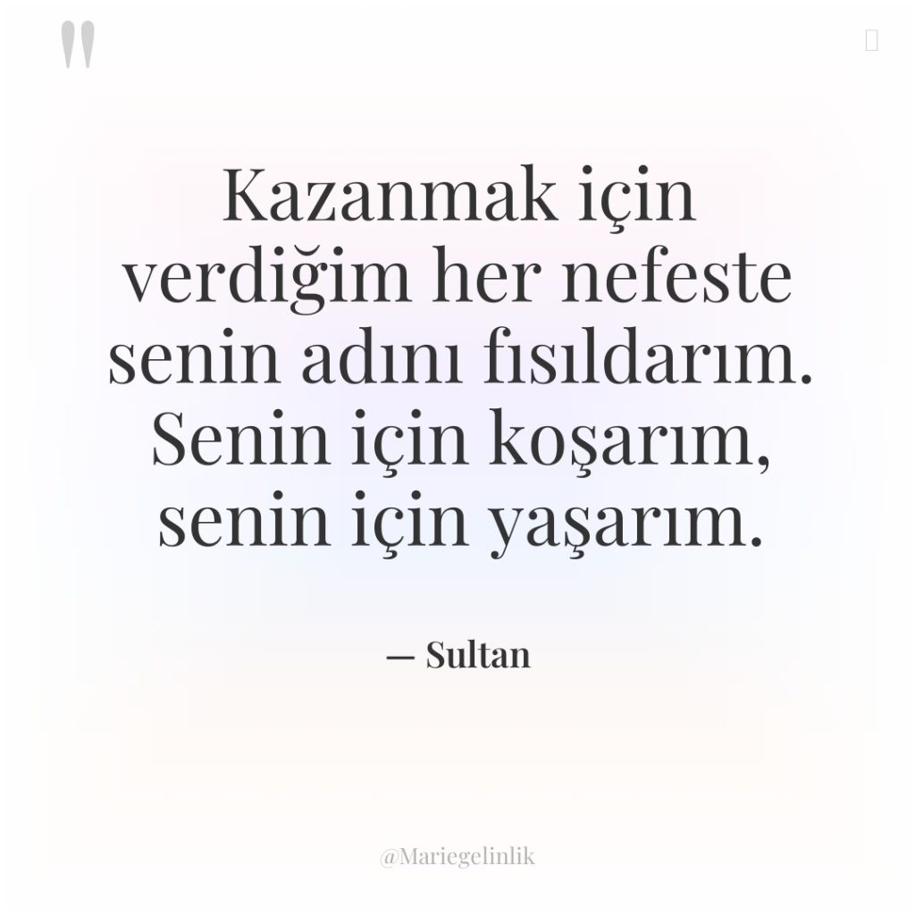 Kazanmak için verdiğim her nefeste senin adını fısıldarım. Senin için…