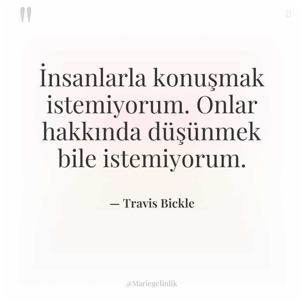 İnsanlarla konuşmak istemiyorum. Onlar hakkında düşünmek bile istemiyorum.