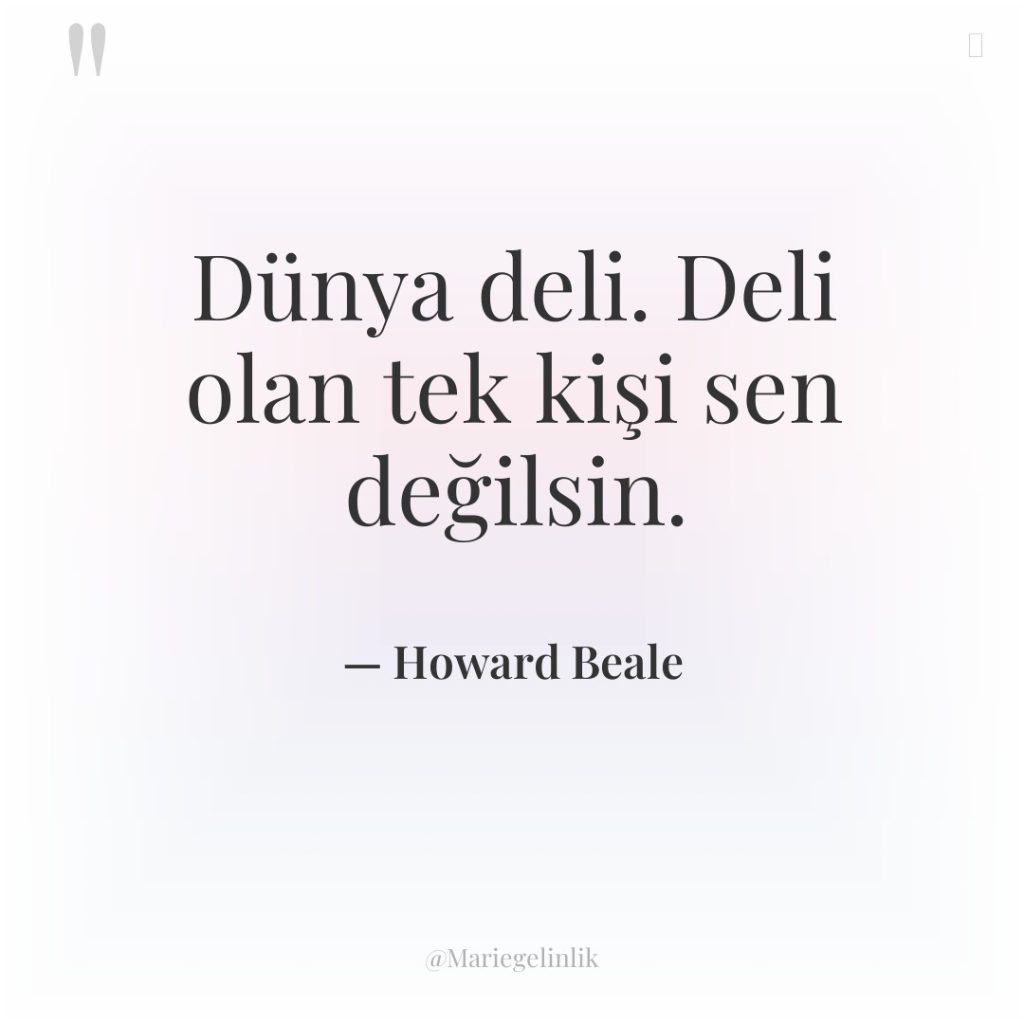 Dünya deli. Deli olan tek kişi sen değilsin.