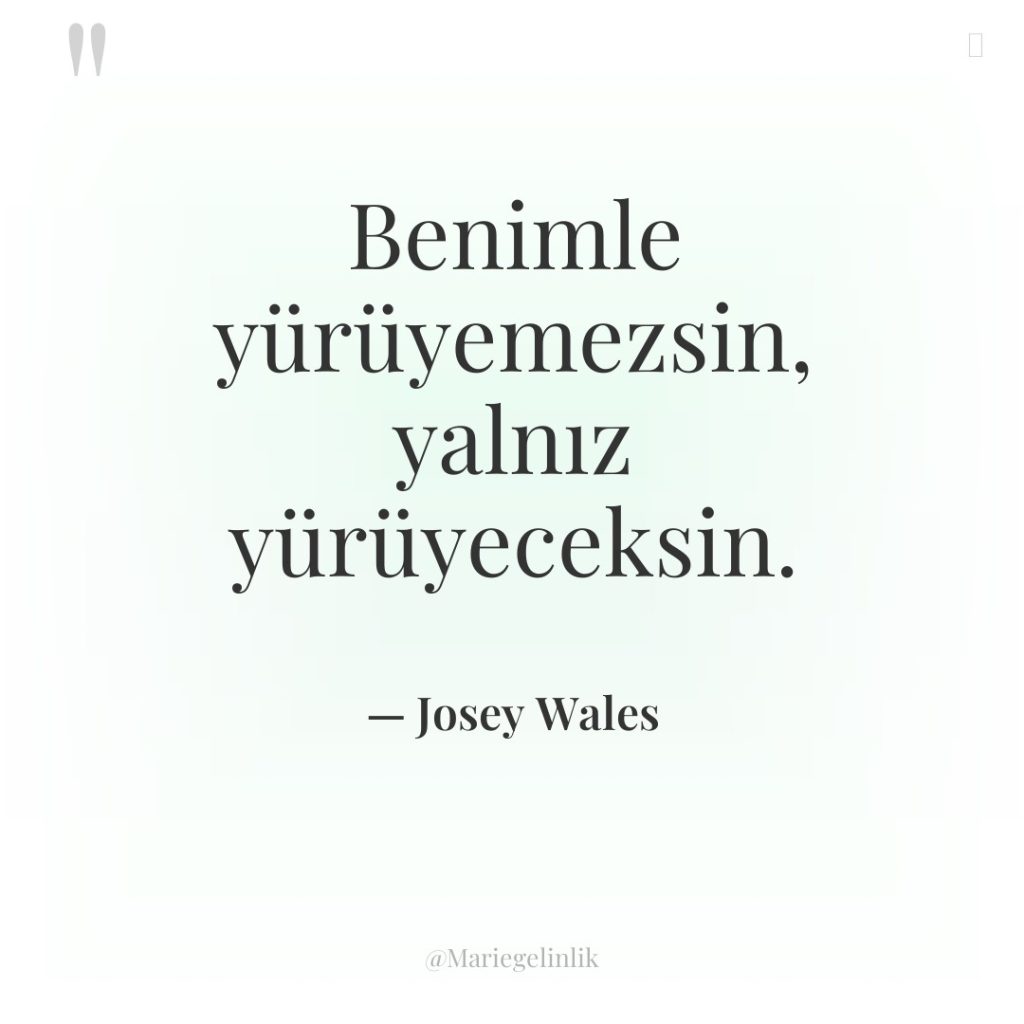 Benimle yürüyemezsin, yalnız yürüyeceksin.