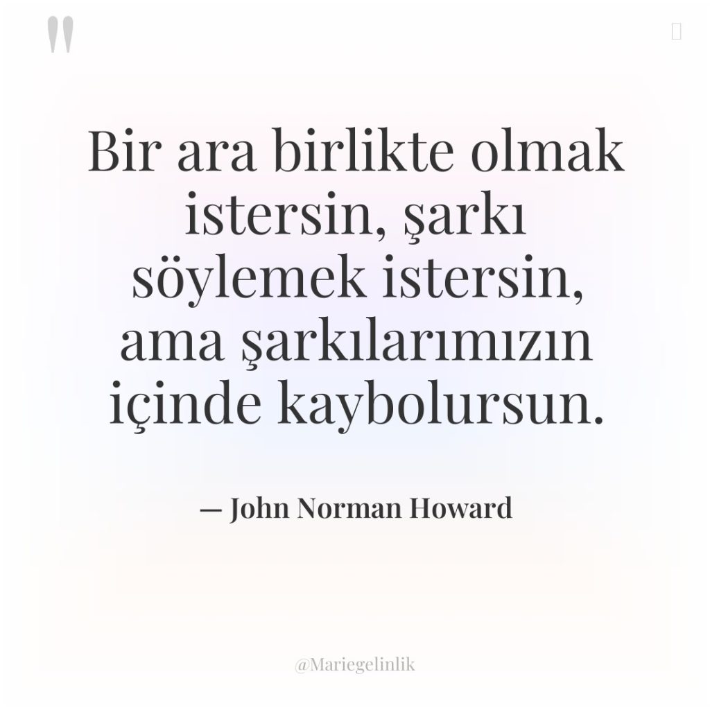 Bir ara birlikte olmak istersin, şarkı söylemek istersin, ama şarkılarımızın…