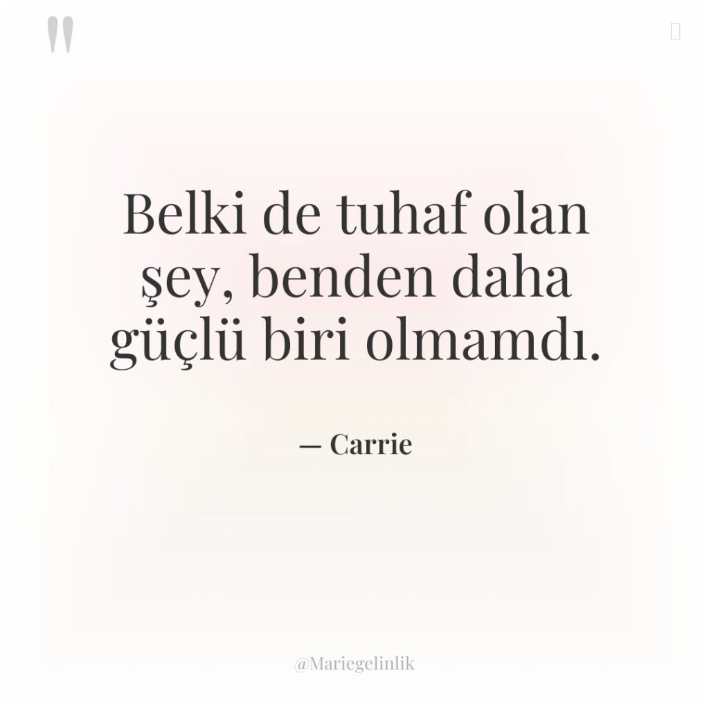 Belki de tuhaf olan şey, benden daha güçlü biri olmamdı.