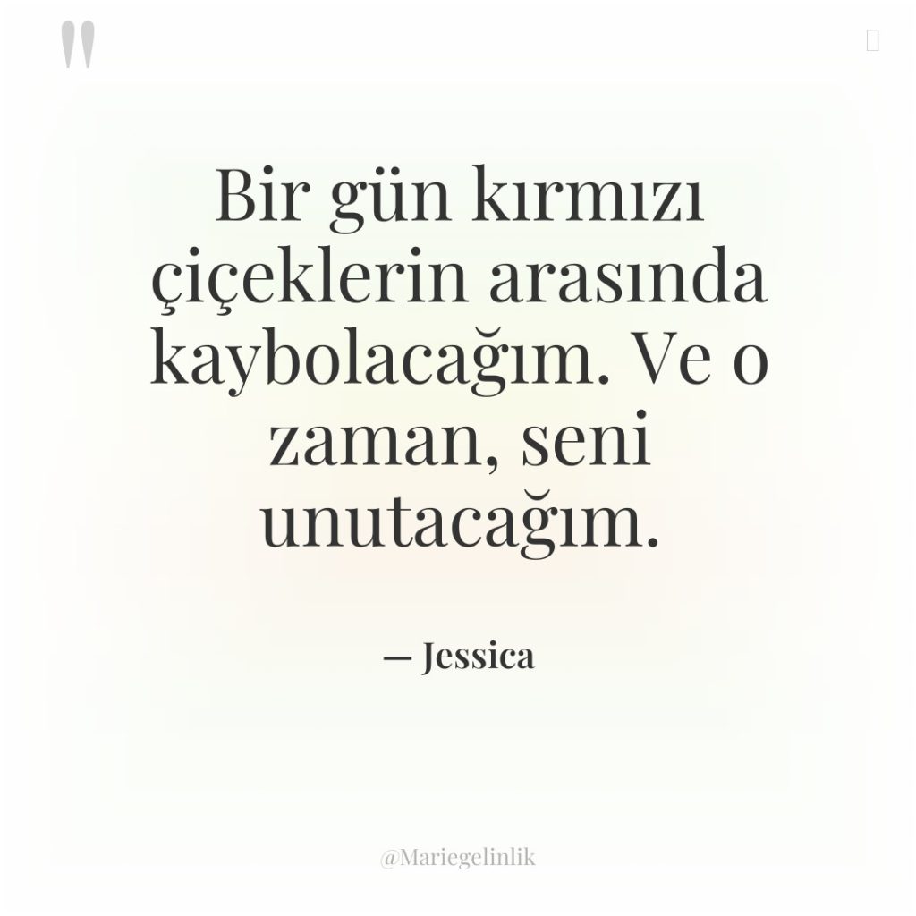 Bir gün kırmızı çiçeklerin arasında kaybolacağım. Ve o zaman, seni…