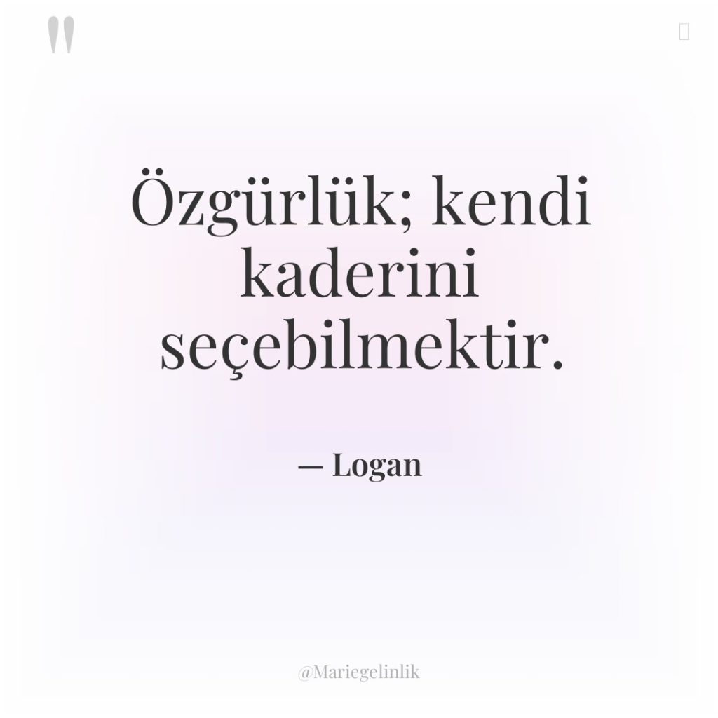 Özgürlük; kendi kaderini seçebilmektir.