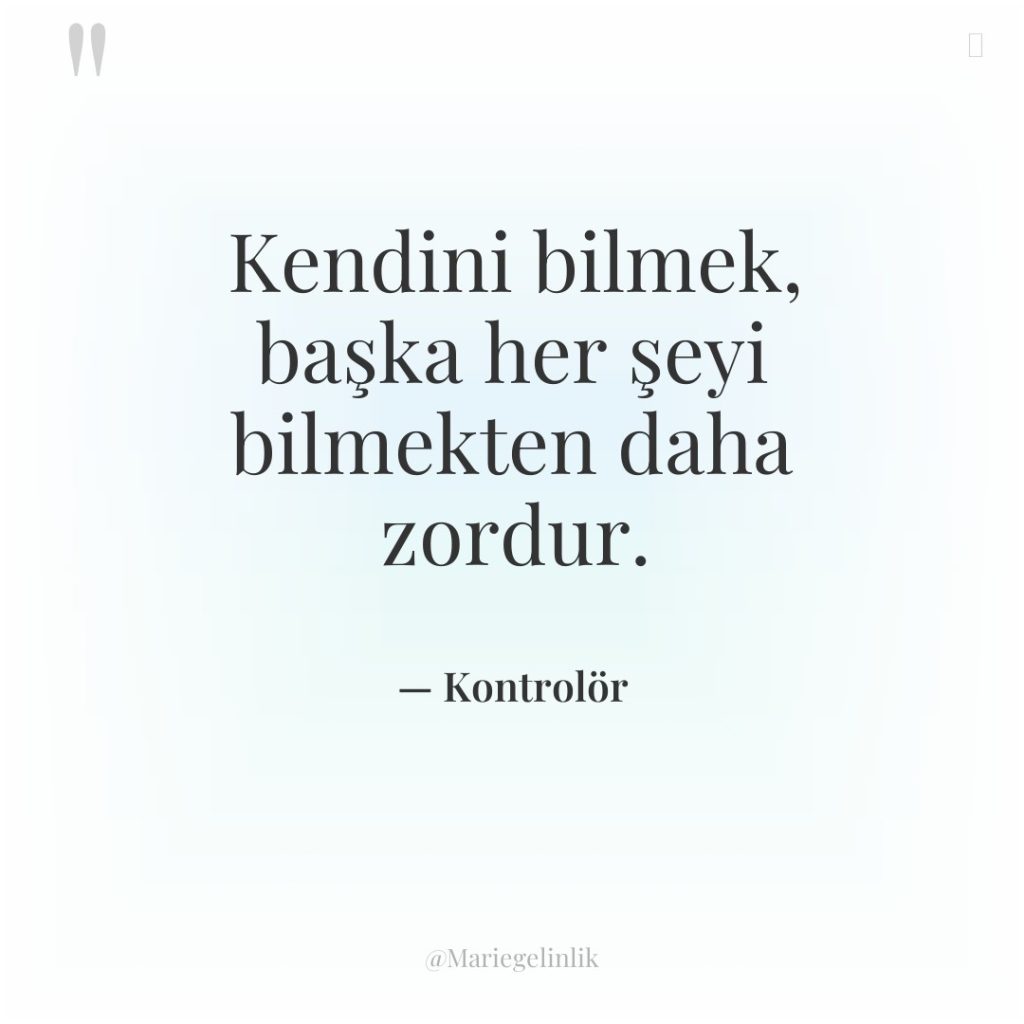 Kendini bilmek, başka her şeyi bilmekten daha zordur.