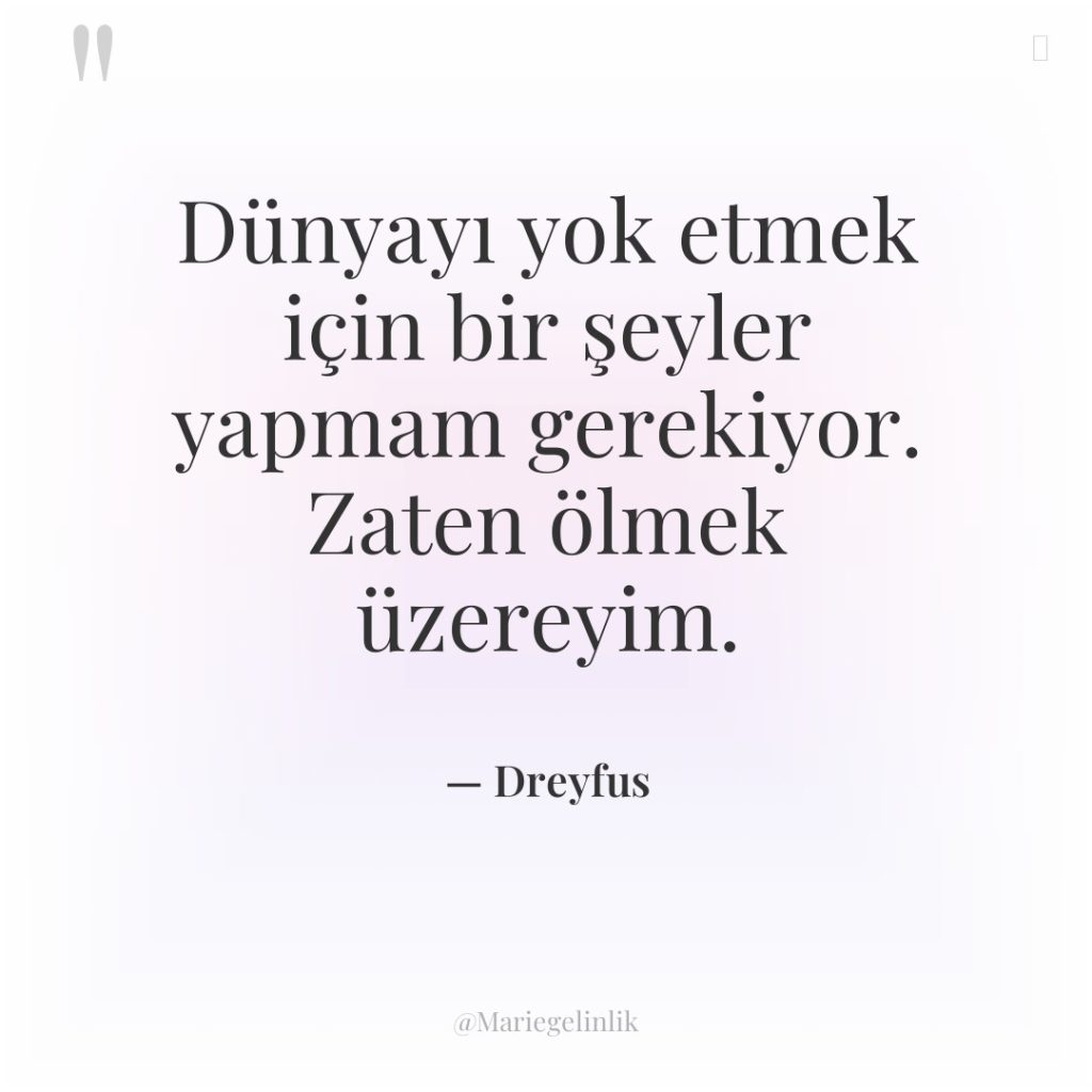 Dünyayı yok etmek için bir şeyler yapmam gerekiyor. Zaten ölmek…