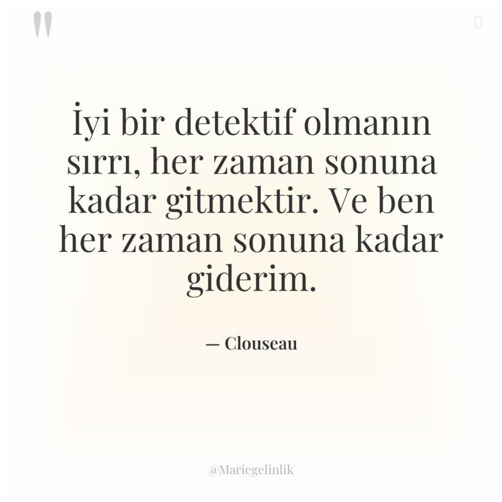 İyi bir detektif olmanın sırrı, her zaman sonuna kadar gitmektir….