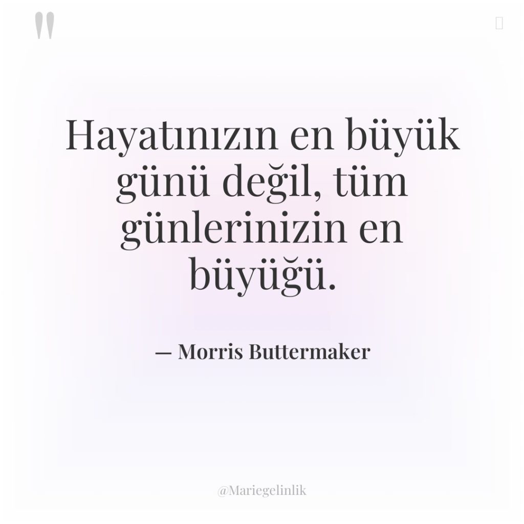 Hayatınızın en büyük günü değil, tüm günlerinizin en büyüğü.