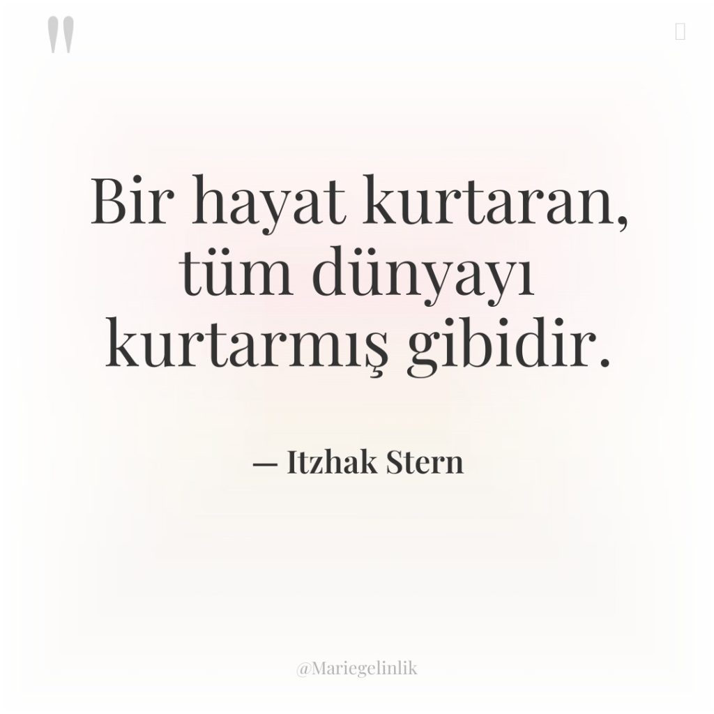 Bir hayat kurtaran, tüm dünyayı kurtarmış gibidir.