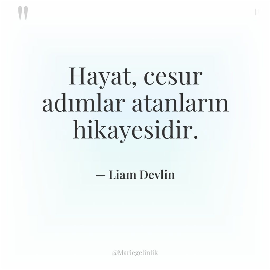 Hayat, cesur adımlar atanların hikayesidir.