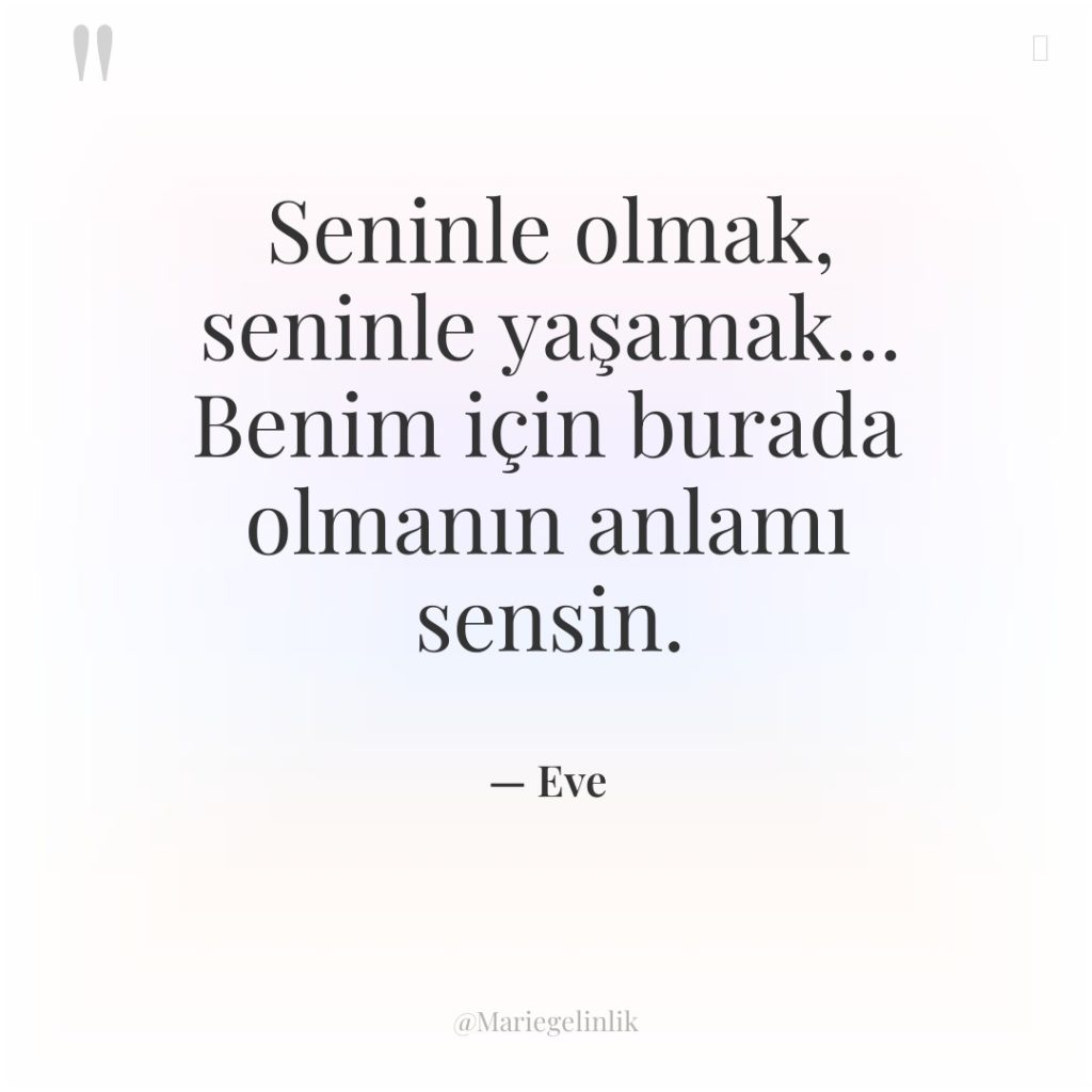 Seninle olmak, seninle yaşamak… Benim için burada olmanın anlamı sensin.