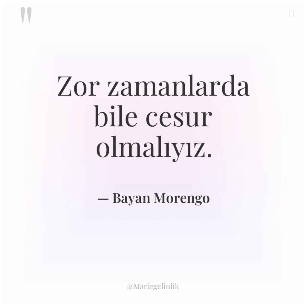 Zor zamanlarda bile cesur olmalıyız.