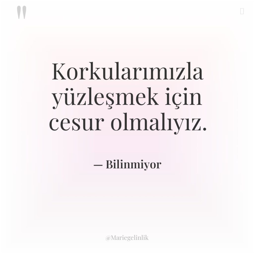 Korkularımızla yüzleşmek için cesur olmalıyız.