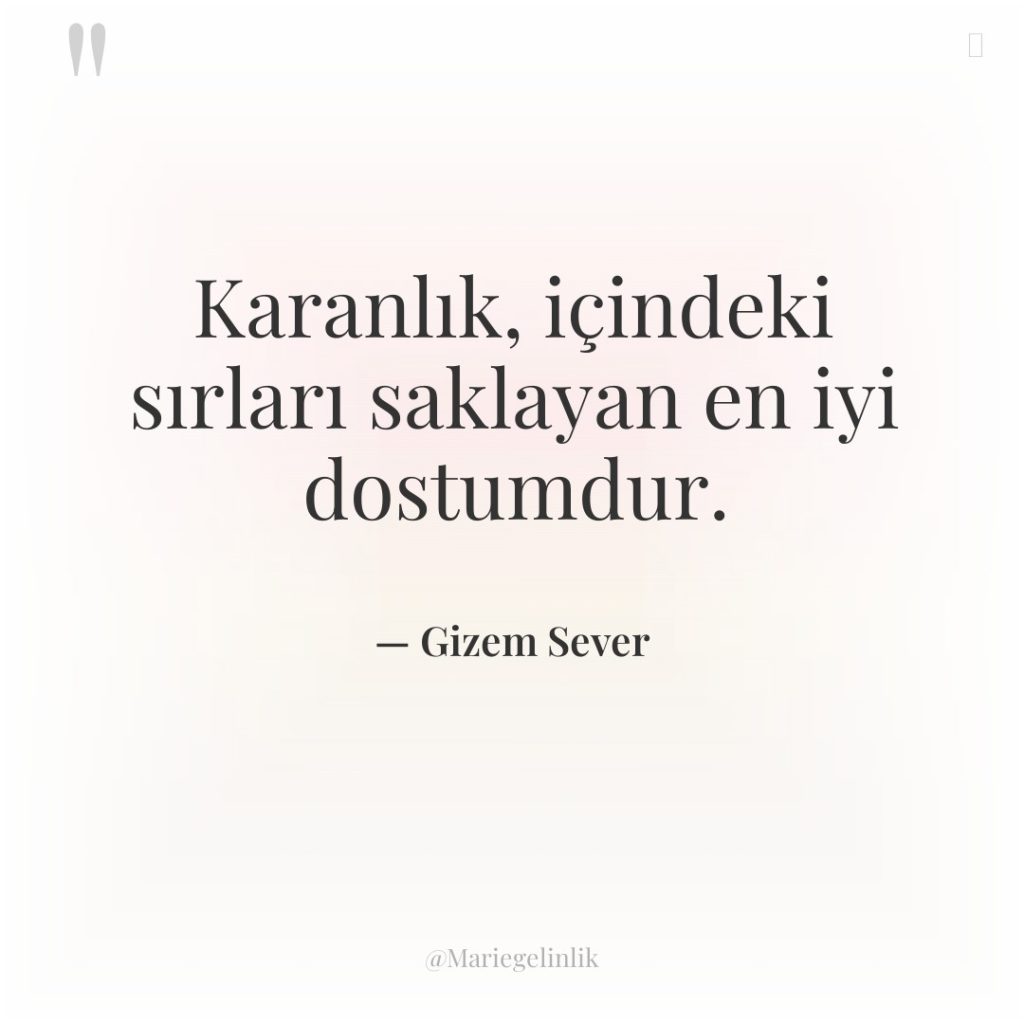 Karanlık, içindeki sırları saklayan en iyi dostumdur.