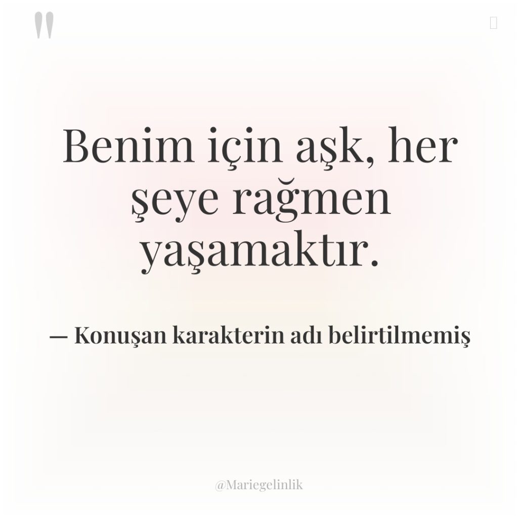 Benim için aşk, her şeye rağmen yaşamaktır.