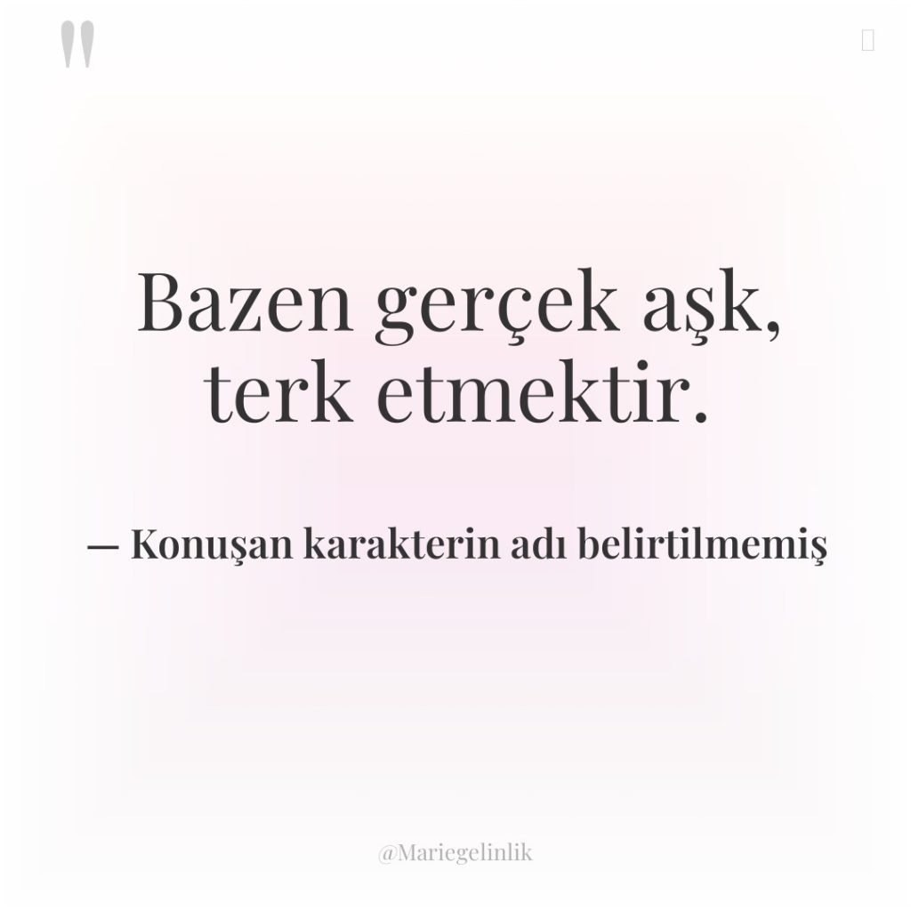 Bazen gerçek aşk, terk etmektir.