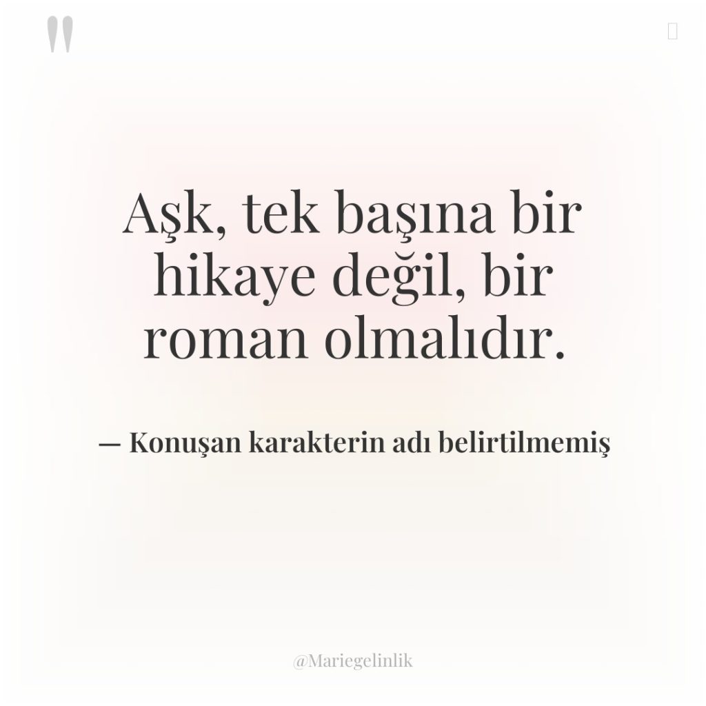 Aşk, tek başına bir hikaye değil, bir roman olmalıdır.