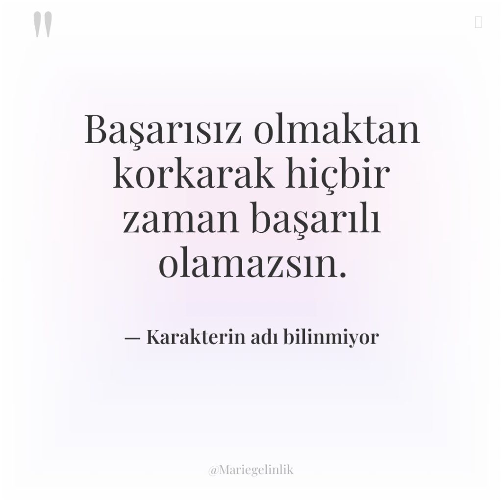 Başarısız olmaktan korkarak hiçbir zaman başarılı olamazsın.