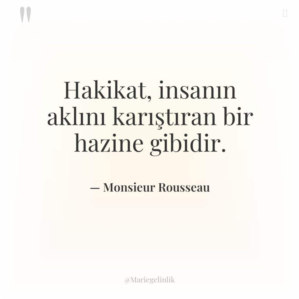 Hakikat, insanın aklını karıştıran bir hazine gibidir.