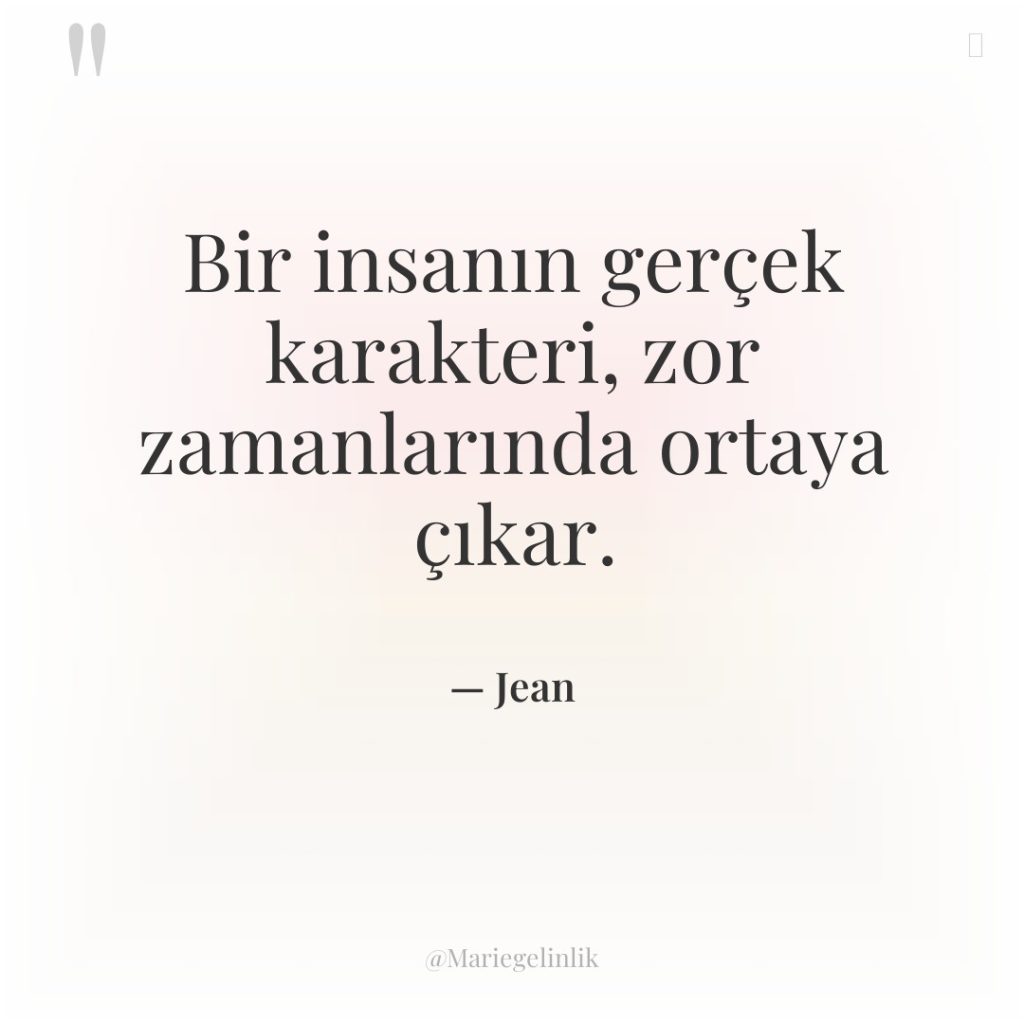 Bir insanın gerçek karakteri, zor zamanlarında ortaya çıkar.