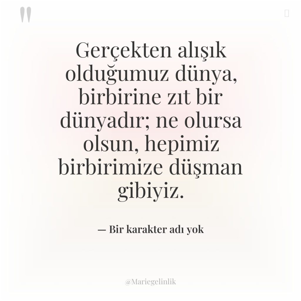 Gerçekten alışık olduğumuz dünya, birbirine zıt bir dünyadır; ne olursa…